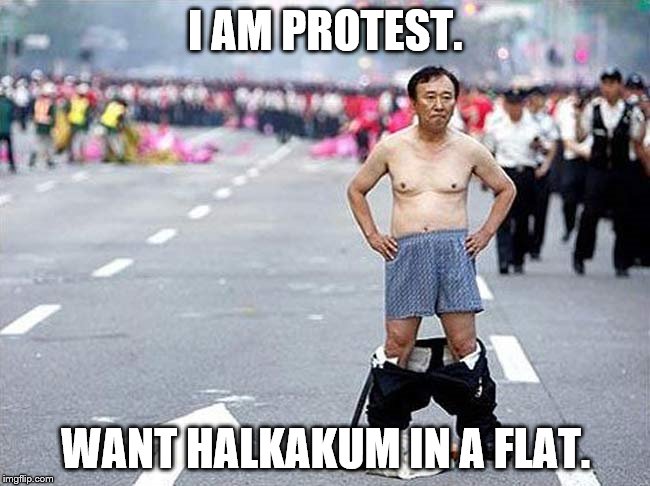 protest | I AM PROTEST. WANT HALKAKUM IN A FLAT. | image tagged in protest | made w/ Imgflip meme maker