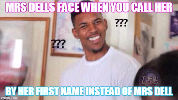 Confused black guy | MRS DELLS FACE WHEN YOU CALL HER; BY HER FIRST NAME INSTEAD OF MRS DELL | image tagged in confused black guy | made w/ Imgflip meme maker