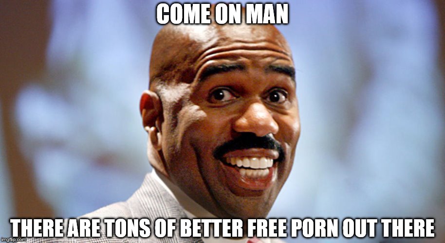 Come on Man | COME ON MAN; THERE ARE TONS OF BETTER FREE PORN OUT THERE | image tagged in come on man | made w/ Imgflip meme maker