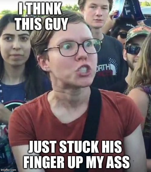 super_triggered | I THINK THIS GUY; JUST STUCK HIS FINGER UP MY ASS | image tagged in super_triggered | made w/ Imgflip meme maker