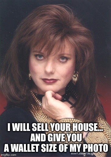 I WILL SELL YOUR HOUSE... AND GIVE YOU A WALLET SIZE OF MY PHOTO | made w/ Imgflip meme maker