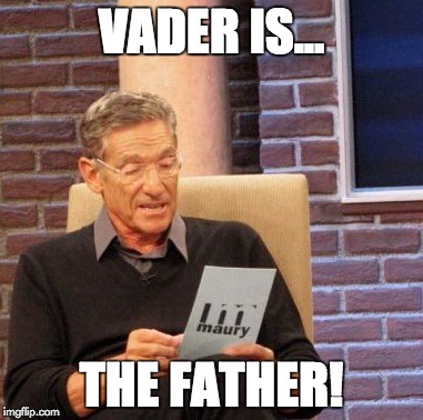 Maury Lie Detector | VADER IS... THE FATHER! | image tagged in memes,maury lie detector | made w/ Imgflip meme maker