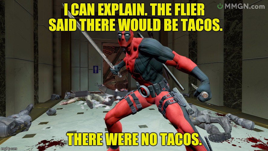 I CAN EXPLAIN. THE FLIER SAID THERE WOULD BE TACOS. THERE WERE NO TACOS. | image tagged in deadpool,tacos,memes | made w/ Imgflip meme maker