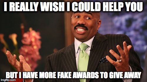 Steve Harvey | I REALLY WISH I COULD HELP YOU; BUT I HAVE MORE FAKE AWARDS TO GIVE AWAY | image tagged in memes,steve harvey | made w/ Imgflip meme maker