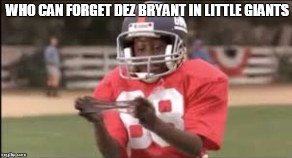 NFL MEME | WHO CAN FORGET DEZ BRYANT IN LITTLE GIANTS | image tagged in nfl meme | made w/ Imgflip meme maker