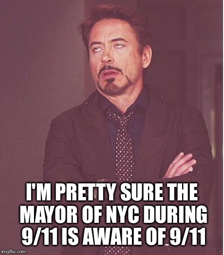 Face You Make Robert Downey Jr Meme | I'M PRETTY SURE THE MAYOR OF NYC DURING 9/11 IS AWARE OF 9/11 | image tagged in memes,face you make robert downey jr | made w/ Imgflip meme maker