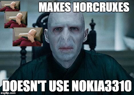 Lord Voldemort | MAKES HORCRUXES; DOESN'T USE NOKIA3310 | image tagged in lord voldemort,memes,nokia 3310,harry potter | made w/ Imgflip meme maker