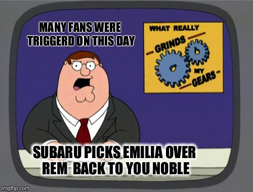 Peter Griffin News Meme | MANY FANS WERE TRIGGERD ON THIS DAY; SUBARU PICKS EMILIA OVER REM  BACK TO YOU NOBLE | image tagged in memes,peter griffin news | made w/ Imgflip meme maker