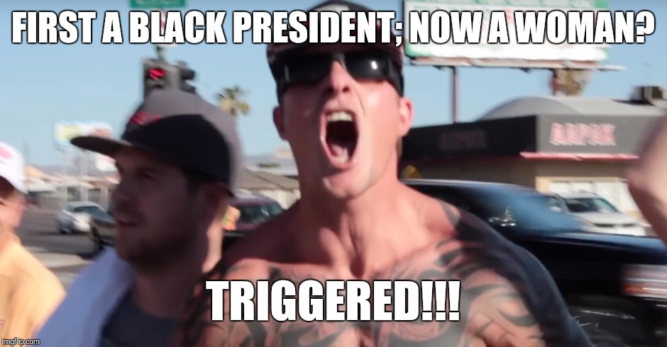 FIRST A BLACK PRESIDENT; NOW A WOMAN? TRIGGERED!!! | made w/ Imgflip meme maker