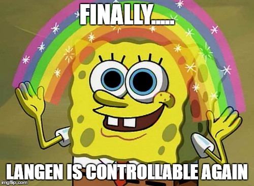 Imagination Spongebob | FINALLY..... LANGEN IS CONTROLLABLE AGAIN | image tagged in memes,imagination spongebob | made w/ Imgflip meme maker