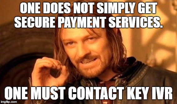 One Does Not Simply Meme | ONE DOES NOT SIMPLY GET SECURE PAYMENT SERVICES. ONE MUST CONTACT KEY IVR | image tagged in memes,one does not simply | made w/ Imgflip meme maker