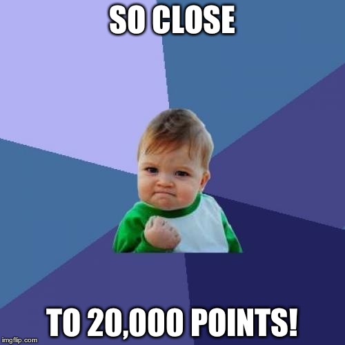 I'm on 19,649! | SO CLOSE; TO 20,000 POINTS! | image tagged in memes,success kid | made w/ Imgflip meme maker