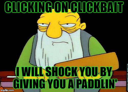 That's a paddlin' | CLICKING ON CLICKBAIT; I WILL SHOCK YOU BY GIVING YOU A PADDLIN' | image tagged in memes,that's a paddlin',template quest,funny,clickbait | made w/ Imgflip meme maker