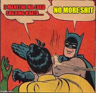 Batman Slapping Robin | 2 MAHEENE MA LOAD SHADING KHATA..... NO MORE SHIT | image tagged in memes,batman slapping robin | made w/ Imgflip meme maker