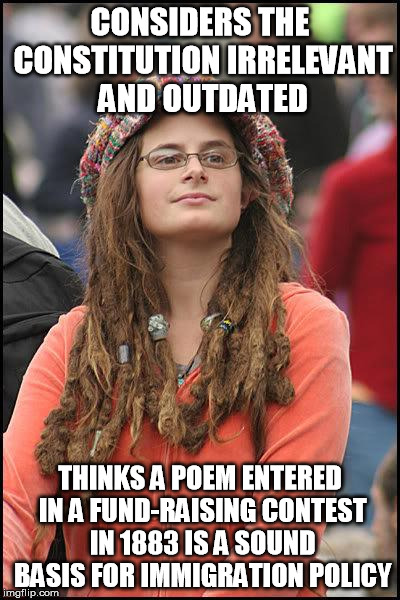 Hippie | CONSIDERS THE CONSTITUTION IRRELEVANT AND OUTDATED; THINKS A POEM ENTERED IN A FUND-RAISING CONTEST IN 1883 IS A SOUND BASIS FOR IMMIGRATION POLICY | image tagged in hippie | made w/ Imgflip meme maker