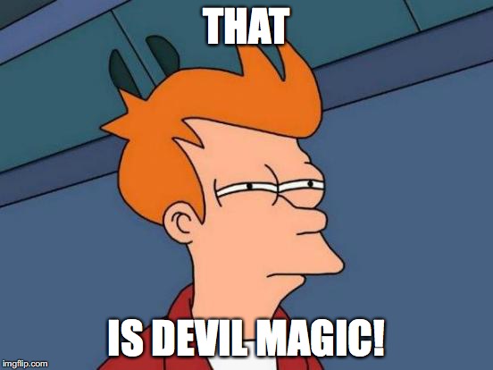 Futurama Fry Meme | THAT IS DEVIL MAGIC! | image tagged in memes,futurama fry | made w/ Imgflip meme maker