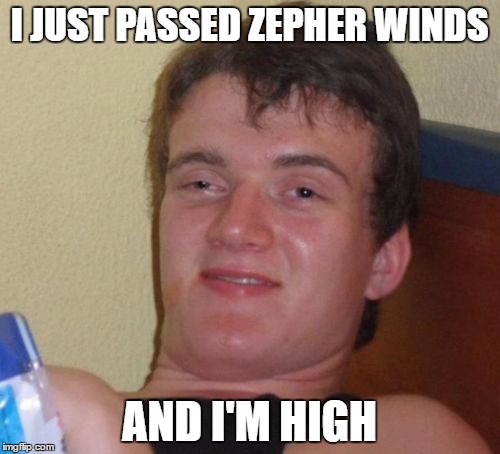 10 Guy Meme | I JUST PASSED ZEPHER WINDS AND I'M HIGH | image tagged in memes,10 guy | made w/ Imgflip meme maker