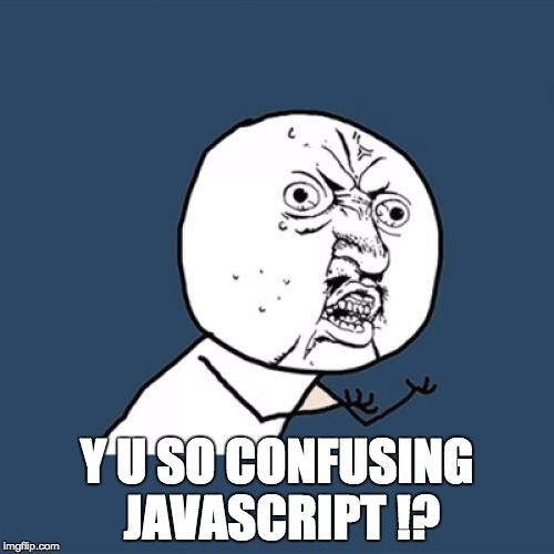 Y U No Meme | Y U SO CONFUSING JAVASCRIPT !? | image tagged in memes,y u no | made w/ Imgflip meme maker