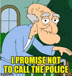 I PROMISE NOT TO CALL THE POLICE | image tagged in perve | made w/ Imgflip meme maker