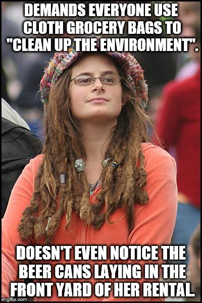 I'm convinced college students are unable to see beer cans in the grass.  Happens every year! | DEMANDS EVERYONE USE CLOTH GROCERY BAGS TO "CLEAN UP THE ENVIRONMENT". DOESN'T EVEN NOTICE THE BEER CANS LAYING IN THE FRONT YARD OF HER RENTAL. | image tagged in memes,college liberal,environment,hypocrisy | made w/ Imgflip meme maker