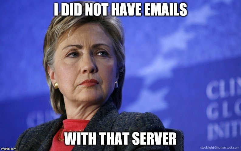 I DID NOT HAVE EMAILS; WITH THAT SERVER | image tagged in hillary sounds like bill,HillaryClintonSucks | made w/ Imgflip meme maker