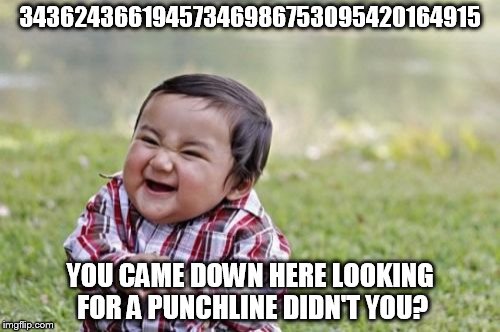 subtle toddler | 34362436619457346986753095420164915; YOU CAME DOWN HERE LOOKING FOR A PUNCHLINE DIDN'T YOU? | image tagged in memes,evil toddler | made w/ Imgflip meme maker