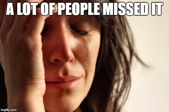 First World Problems Meme | A LOT OF PEOPLE MISSED IT | image tagged in memes,first world problems | made w/ Imgflip meme maker