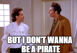 BUT I DON'T WANNA BE A PIRATE | made w/ Imgflip meme maker