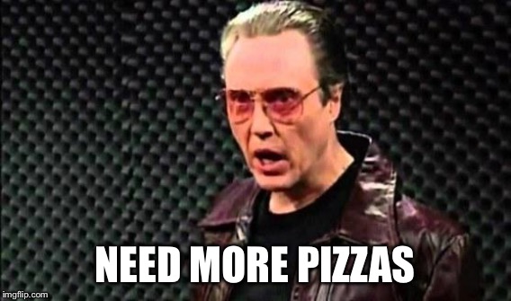 NEED MORE PIZZAS | made w/ Imgflip meme maker