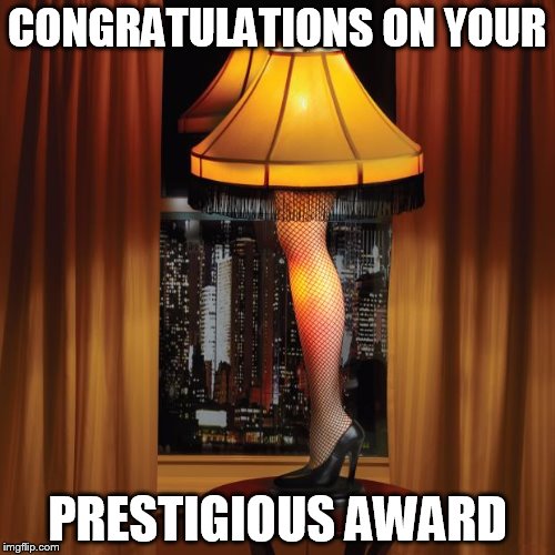 leg lamp | CONGRATULATIONS ON YOUR; PRESTIGIOUS AWARD | image tagged in leg lamp | made w/ Imgflip meme maker