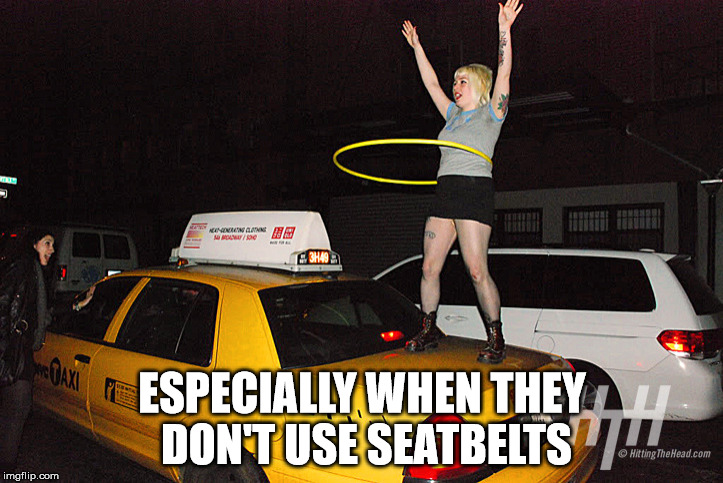 ESPECIALLY WHEN THEY DON'T USE SEATBELTS | made w/ Imgflip meme maker