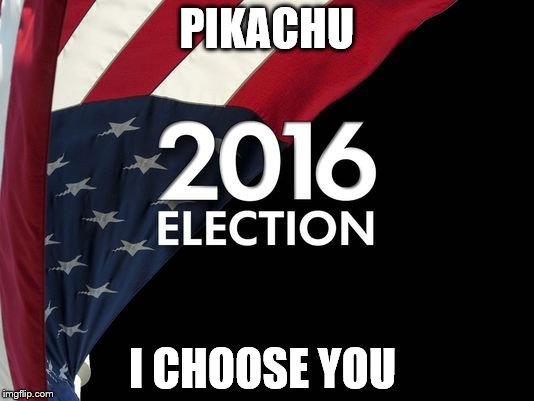 election? who cares? | PIKACHU; I CHOOSE YOU | image tagged in election who cares | made w/ Imgflip meme maker
