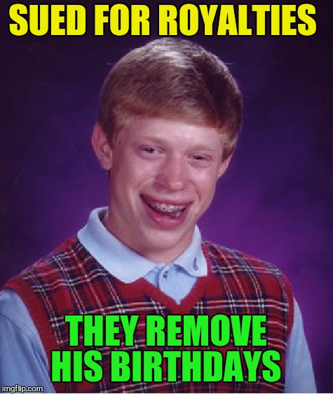 Bad Luck Brian Meme | SUED FOR ROYALTIES THEY REMOVE HIS BIRTHDAYS | image tagged in memes,bad luck brian | made w/ Imgflip meme maker