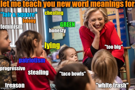let me teach you new word meanings for; cheating; "fair & square"; felony; GREEN; feminism; honesty; lying; "too big"; patriotism; progressive; stealing; "taco bowls"; treason; "white trash" | image tagged in role model | made w/ Imgflip meme maker
