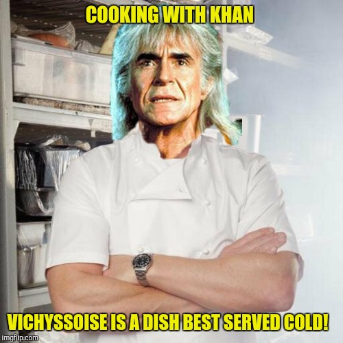 "Let them eat static!" | COOKING WITH KHAN; VICHYSSOISE IS A DISH BEST SERVED COLD! | image tagged in chef gordon ramsay,khan | made w/ Imgflip meme maker