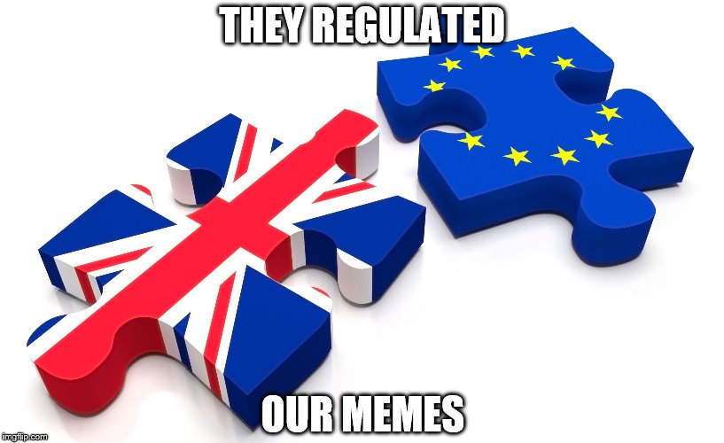 Brexit | THEY REGULATED; OUR MEMES | image tagged in brexit | made w/ Imgflip meme maker