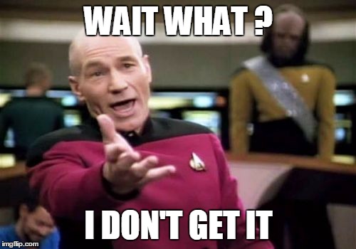 Picard Wtf Meme | WAIT WHAT ? I DON'T GET IT | image tagged in memes,picard wtf | made w/ Imgflip meme maker