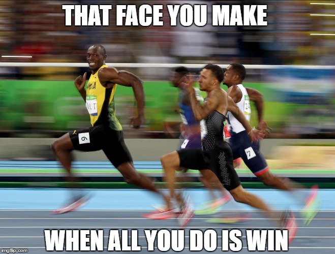 Usain Bolt running | THAT FACE YOU MAKE; WHEN ALL YOU DO IS WIN | image tagged in usain bolt running | made w/ Imgflip meme maker