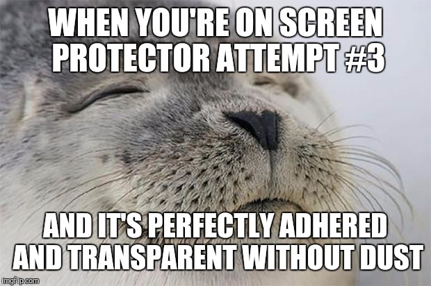 Satisfied Seal | WHEN YOU'RE ON SCREEN PROTECTOR ATTEMPT #3; AND IT'S PERFECTLY ADHERED AND TRANSPARENT WITHOUT DUST | image tagged in memes,satisfied seal | made w/ Imgflip meme maker