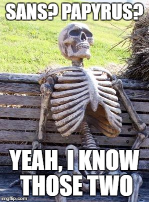 Waiting Skeleton Meme | SANS? PAPYRUS? YEAH, I KNOW THOSE TWO | image tagged in memes,waiting skeleton | made w/ Imgflip meme maker