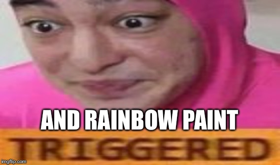 AND RAINBOW PAINT | made w/ Imgflip meme maker