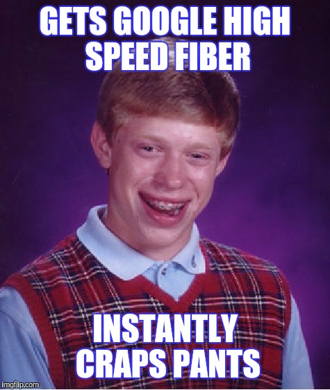 Depends on Brian | GETS GOOGLE HIGH SPEED FIBER; INSTANTLY CRAPS PANTS | image tagged in memes,bad luck brian | made w/ Imgflip meme maker