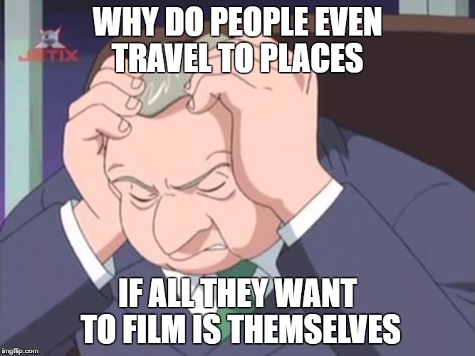 Presidential Facepalm - Sonic X | WHY DO PEOPLE EVEN TRAVEL TO PLACES IF ALL THEY WANT TO FILM IS THEMSELVES | image tagged in presidential facepalm - sonic x | made w/ Imgflip meme maker