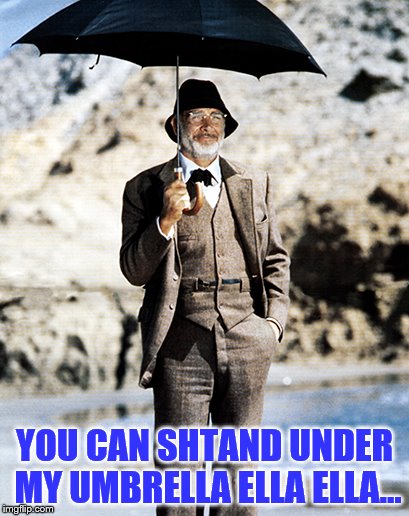Do you expect me to get wet? | YOU CAN SHTAND UNDER MY UMBRELLA ELLA ELLA... | image tagged in memes,sean connery,umbrella,music | made w/ Imgflip meme maker