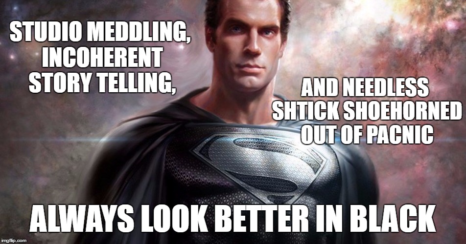 STUDIO MEDDLING, INCOHERENT STORY TELLING, AND NEEDLESS SHTICK SHOEHORNED OUT OF PACNIC; ALWAYS LOOK BETTER IN BLACK | image tagged in supes black costume | made w/ Imgflip meme maker