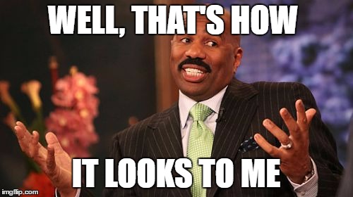 Steve Harvey Meme | WELL, THAT'S HOW IT LOOKS TO ME | image tagged in memes,steve harvey | made w/ Imgflip meme maker