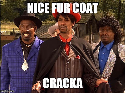 Hatin | NICE FUR COAT CRACKA | image tagged in hatin | made w/ Imgflip meme maker