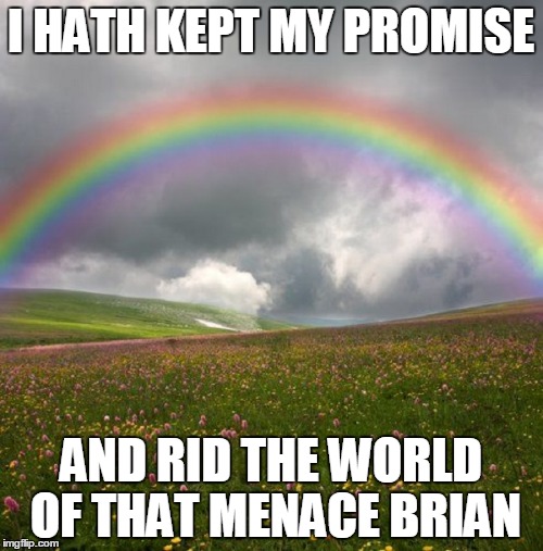 I HATH KEPT MY PROMISE AND RID THE WORLD OF THAT MENACE BRIAN | made w/ Imgflip meme maker