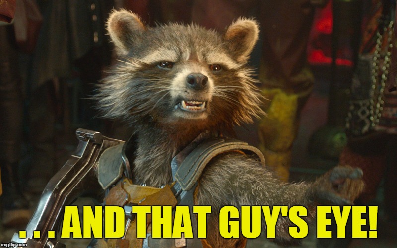 And that guy's eye! | . . . AND THAT GUY'S EYE! | image tagged in rocket raccoon,memes,and that,guardians of the galaxy | made w/ Imgflip meme maker
