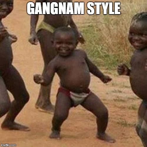 Third World Success Kid | GANGNAM STYLE | image tagged in memes,third world success kid | made w/ Imgflip meme maker